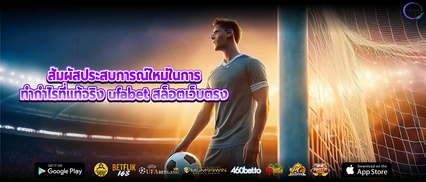 สัมผัสประสบการณ์ใหม่ในการทำกำไรที่แท้จริง ufabet สล็อตเว็บตรง